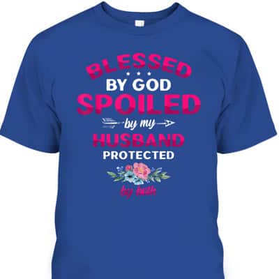 Blessed By God Spoiled By My Husband Protected By Both T-Shirt