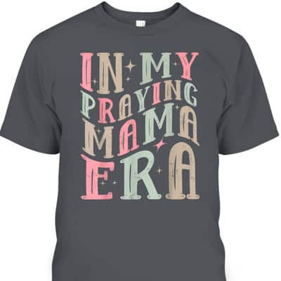In My Praying Mama Era Christian Mothers Day Gift For Christian Mom T-Shirt