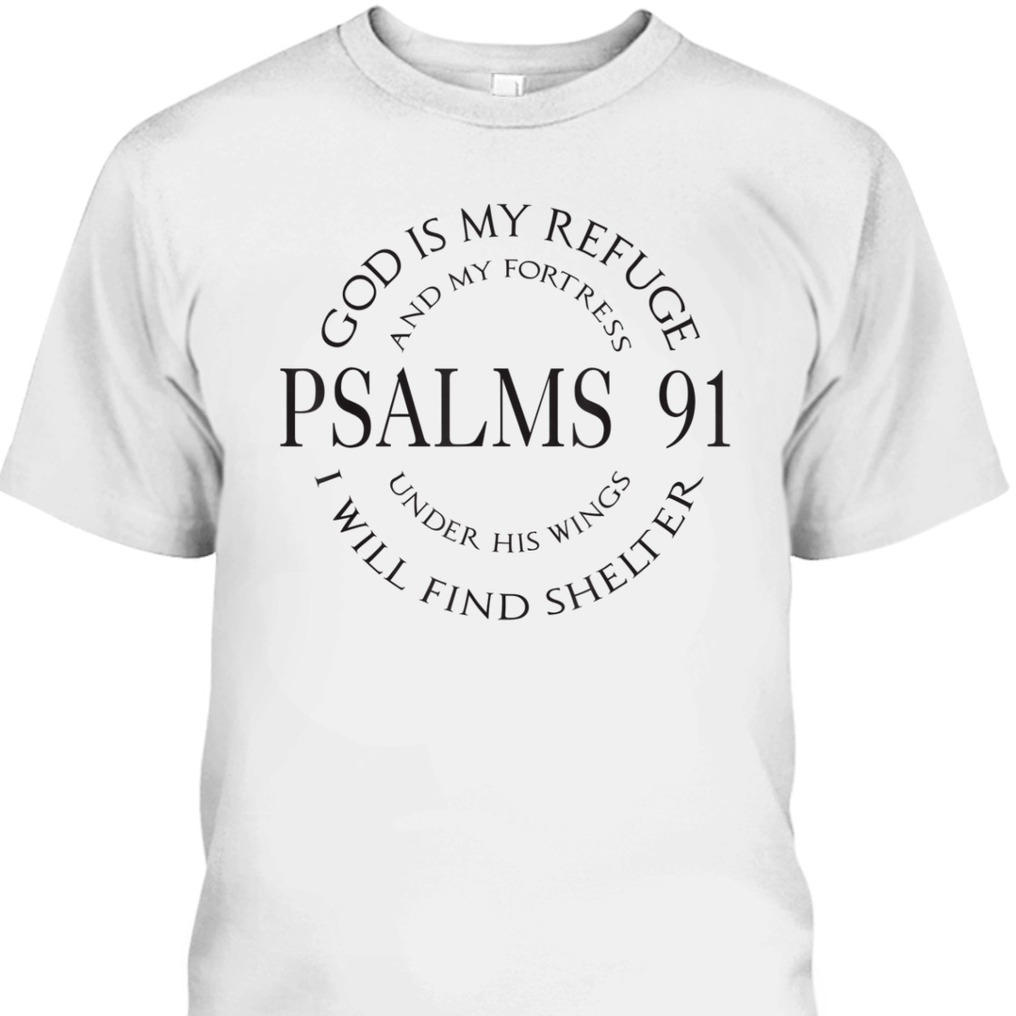 God Is My Refuge And My Fortress Psalms 91 Under His Wings Bible Verse T-Shirt God Is My Refuge And My Fortress Psalms 91 Under His Wings Bible Verse T-Shirt