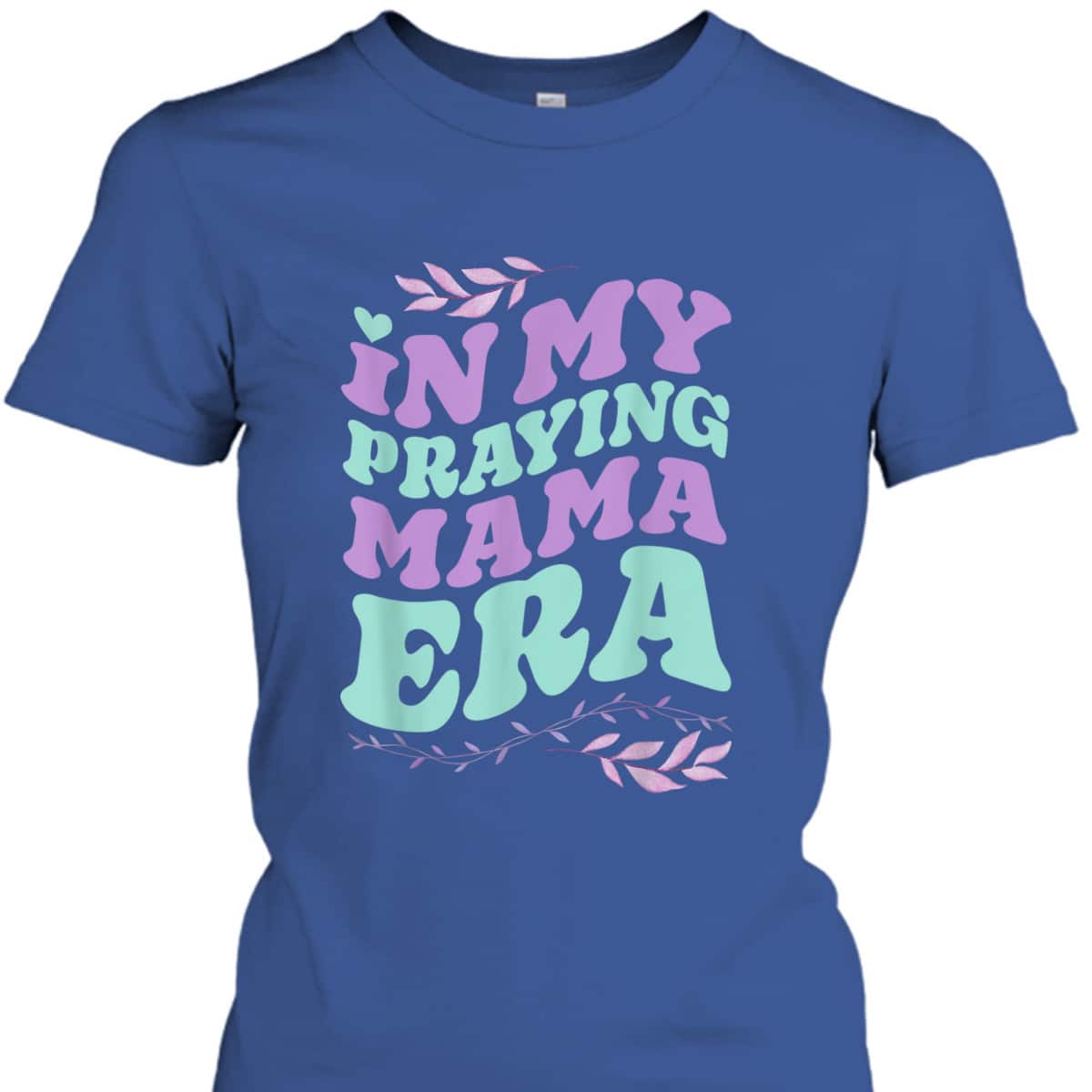 In My Praying Mama Era Mom Christian Jesus Faith Mothers Day T-Shirt In My Praying Mama Era Mom Christian Jesus Faith Mothers Day T-Shirt