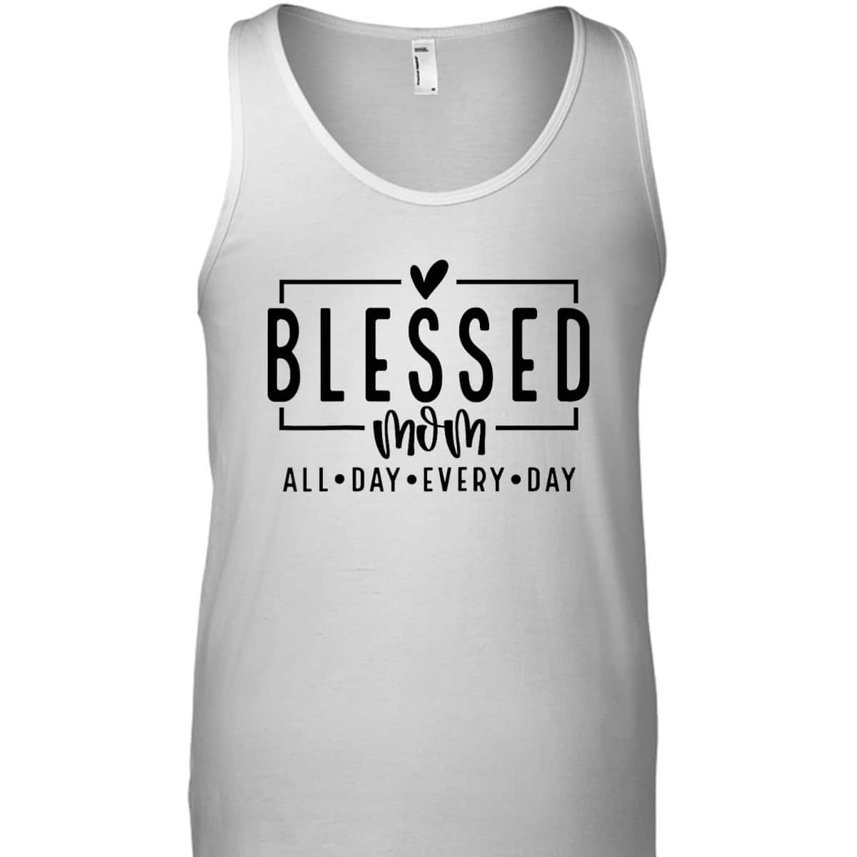 Blessed Mom All Day Every Day Christian Mom Vibes Mother Day T-Shirt Blessed Mom All Day Every Day Christian Mom Vibes Mother Day T-Shirt
