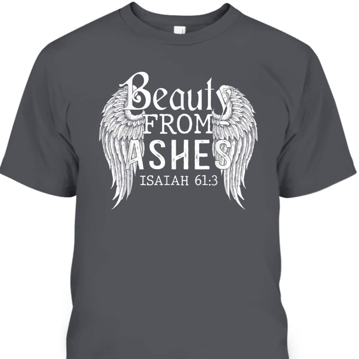 Bible Verse Christian Gift Beauty From Ashes T-Shirt Bible Verse Christian Gift Beauty From Ashes T-Shirt