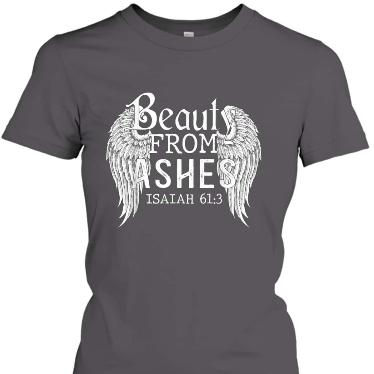 Bible Verse Christian Gift Beauty From Ashes T-Shirt Bible Verse Christian Gift Beauty From Ashes T-Shirt