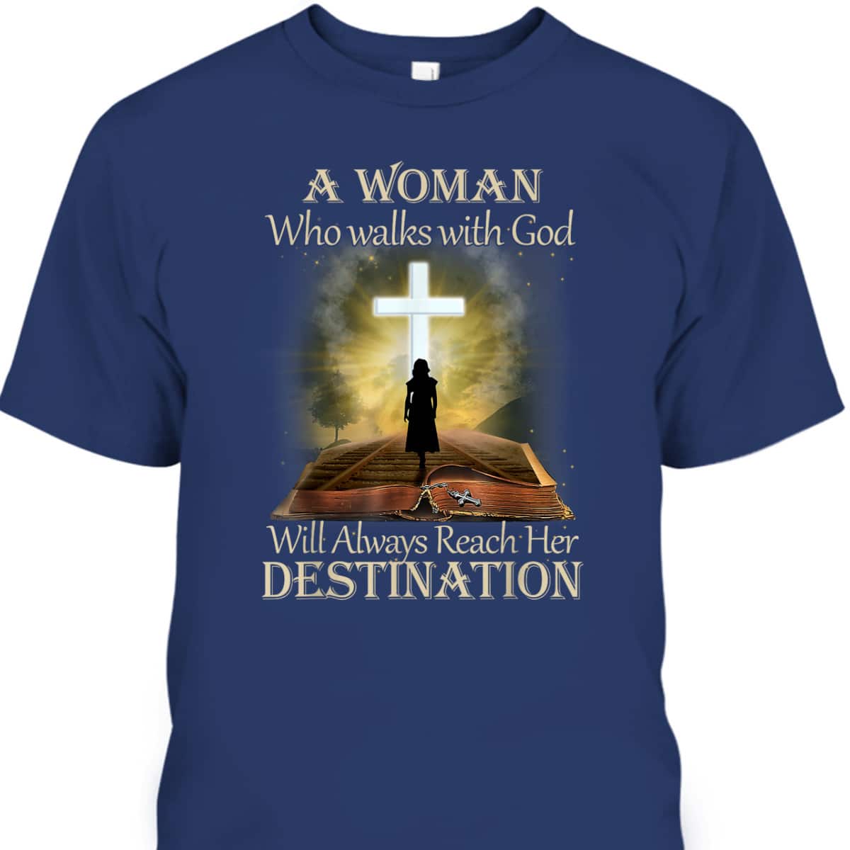 A Woman Who Walks With God Will Always Reach Her Destination T-Shirt A Woman Who Walks With God Will Always Reach Her Destination T-Shirt