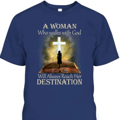 A Woman Who Walks With God Will Always Reach Her Destination T-Shirt
