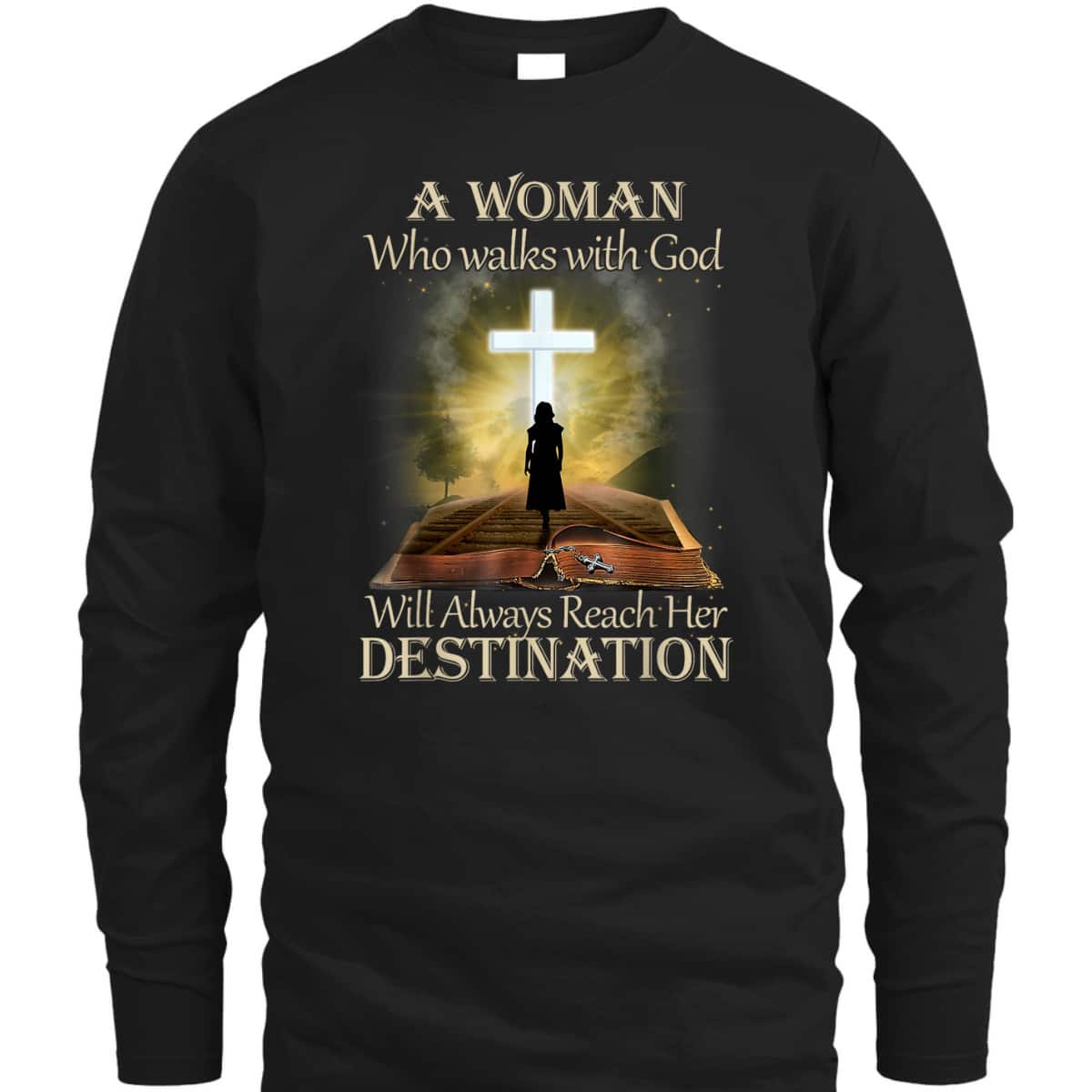 A Woman Who Walks With God Will Always Reach Her Destination T-Shirt A Woman Who Walks With God Will Always Reach Her Destination T-Shirt