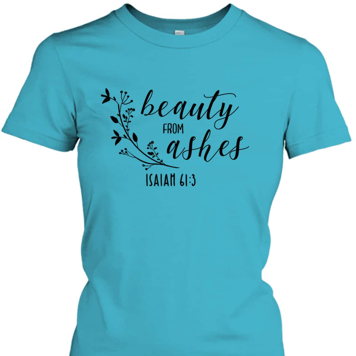 Beauty From Ashes Isaiah 613 T-Shirt Religious Gift For Christian Beauty From Ashes Isaiah 613 T-Shirt Religious Gift For Christian