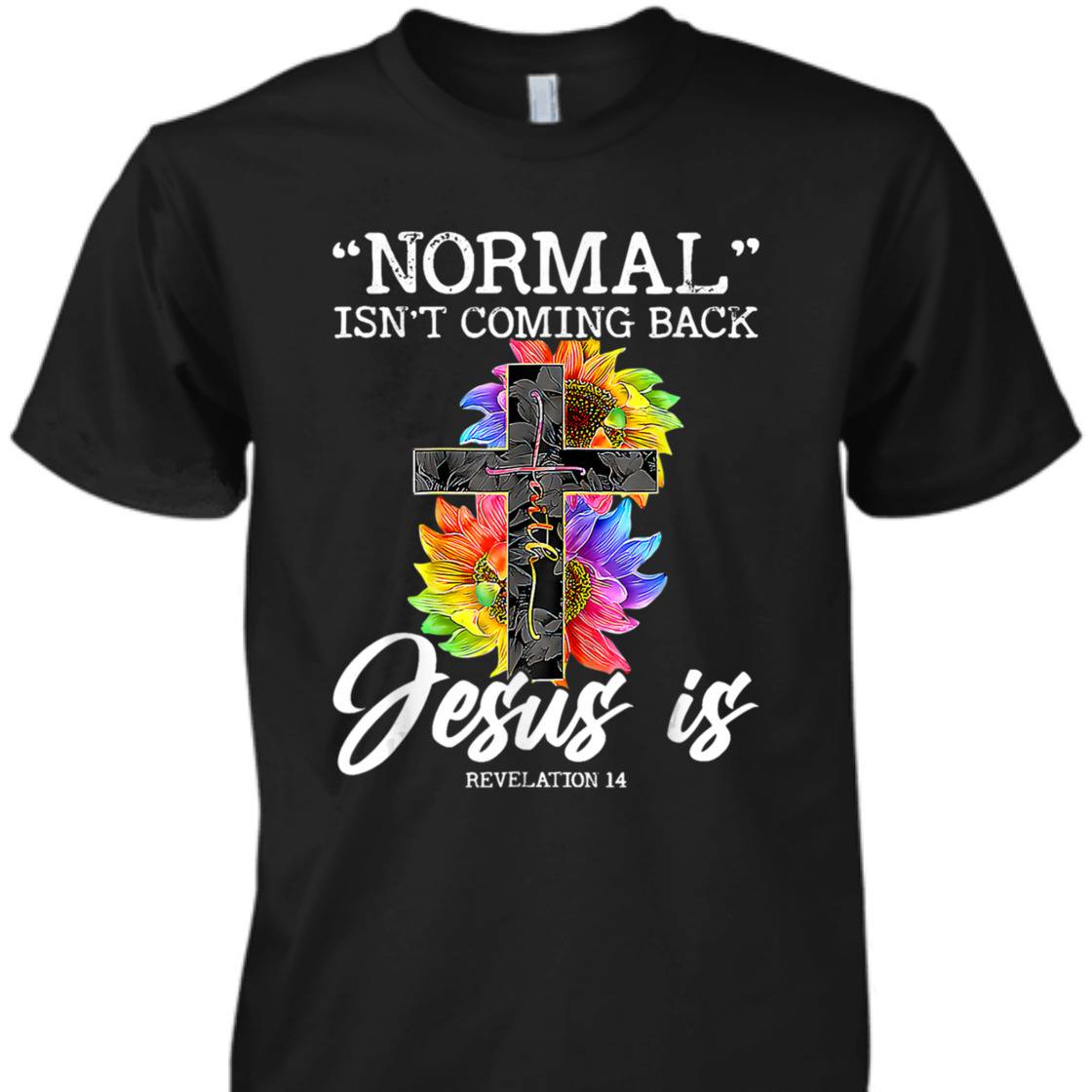 Sunflower Normal Isn't Coming Back But Jesus Is Bible Verse T-Shirt Revelation 14 Sunflower Normal Isn't Coming Back But Jesus Is Bible Verse T-Shirt Revelation 14