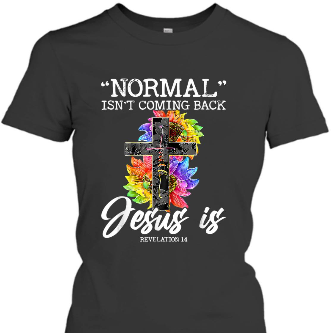 Sunflower Normal Isn't Coming Back But Jesus Is Bible Verse T-Shirt Revelation 14