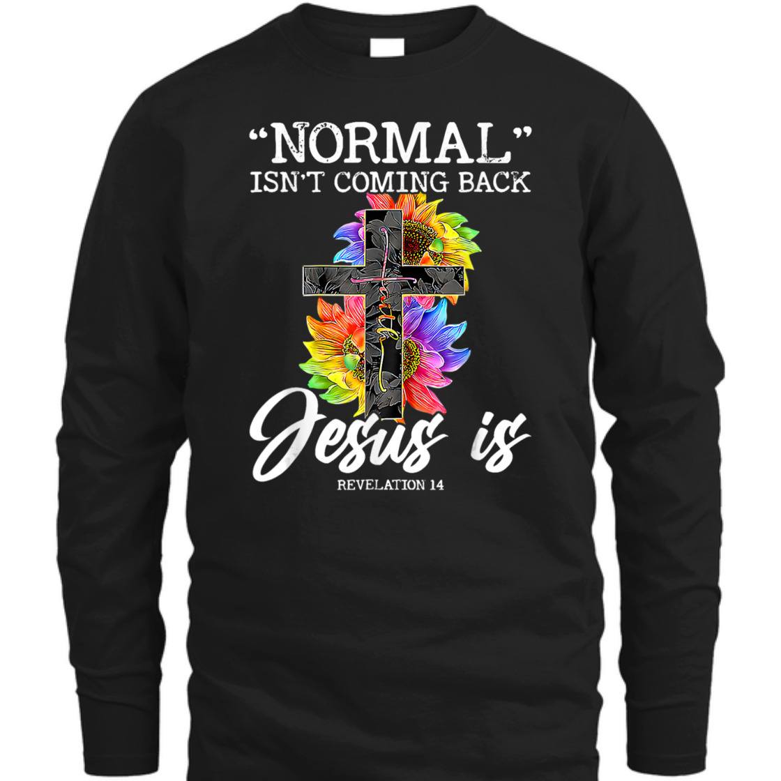 Sunflower Normal Isn't Coming Back But Jesus Is Bible Verse T-Shirt Revelation 14