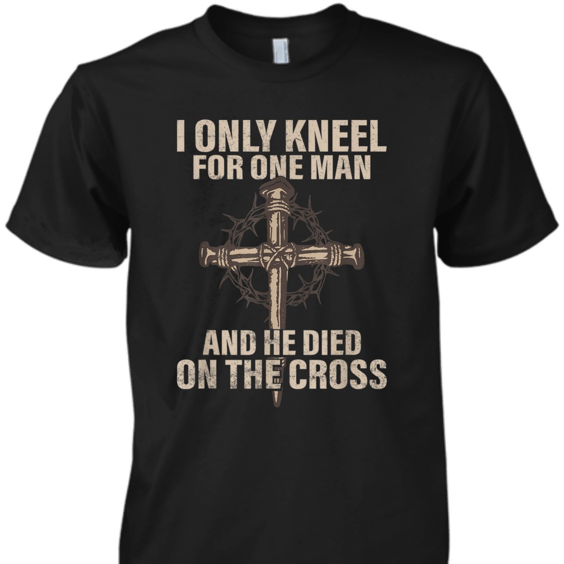 I Only Kneel For One Man An He Died On The Cross T-Shirt