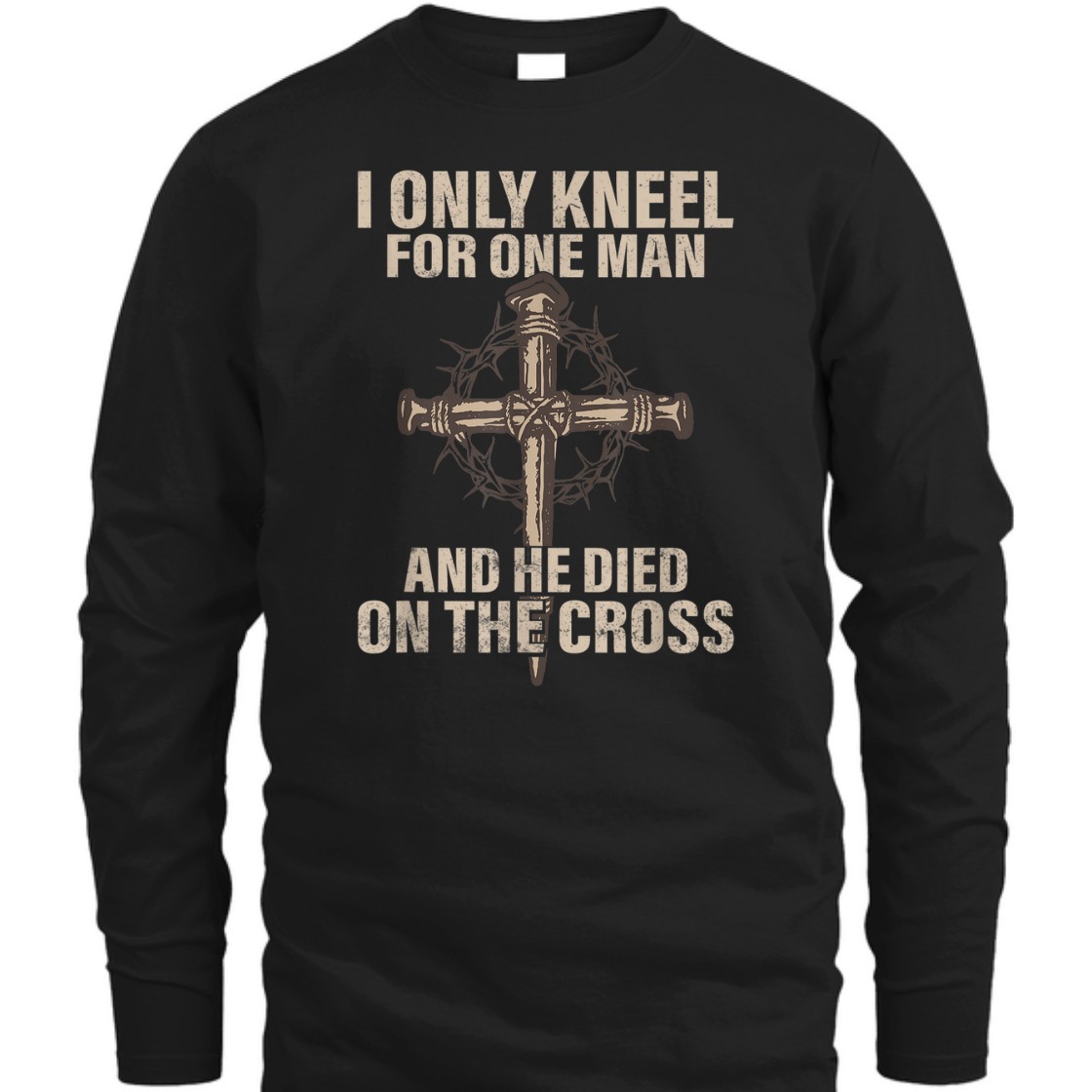 I Only Kneel For One Man An He Died On The Cross T-Shirt I Only Kneel For One Man An He Died On The Cross T-Shirt