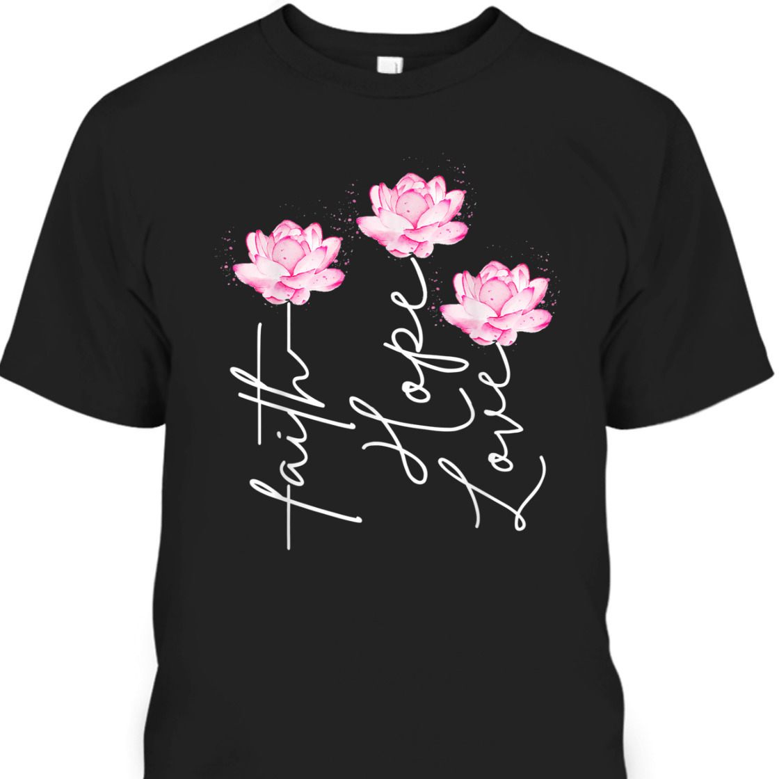 Faith Hope Love With Lotus Flower Perfect T-Shirt For Believers