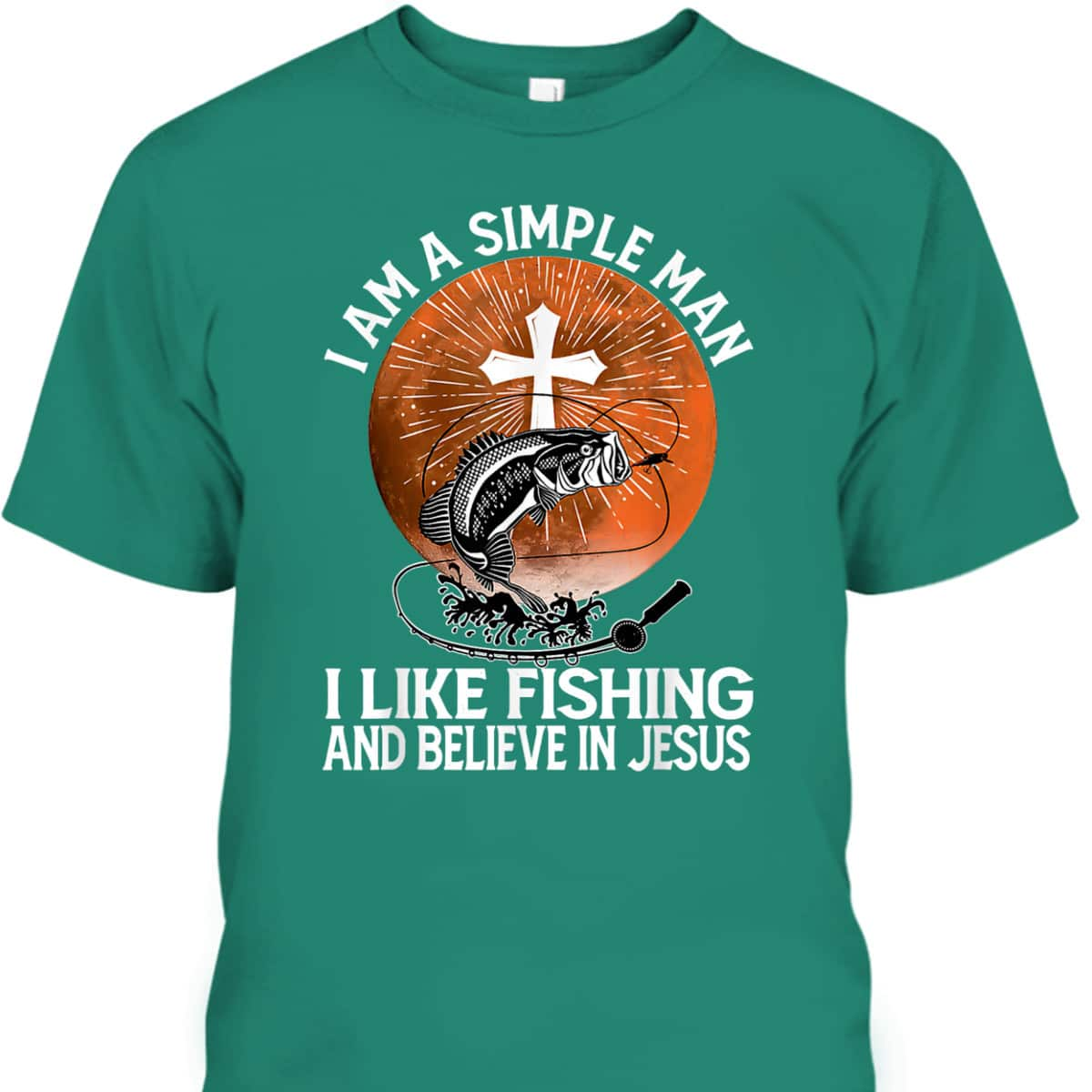 I Am A Simple Man I Like Fishing And Believe In Jesus T-Shirt