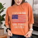 I Stand For God Family Country Patriotic Christian American 4th Of July T-Shirt I Stand For God Family Country Patriotic Christian American 4th Of July T-Shirt