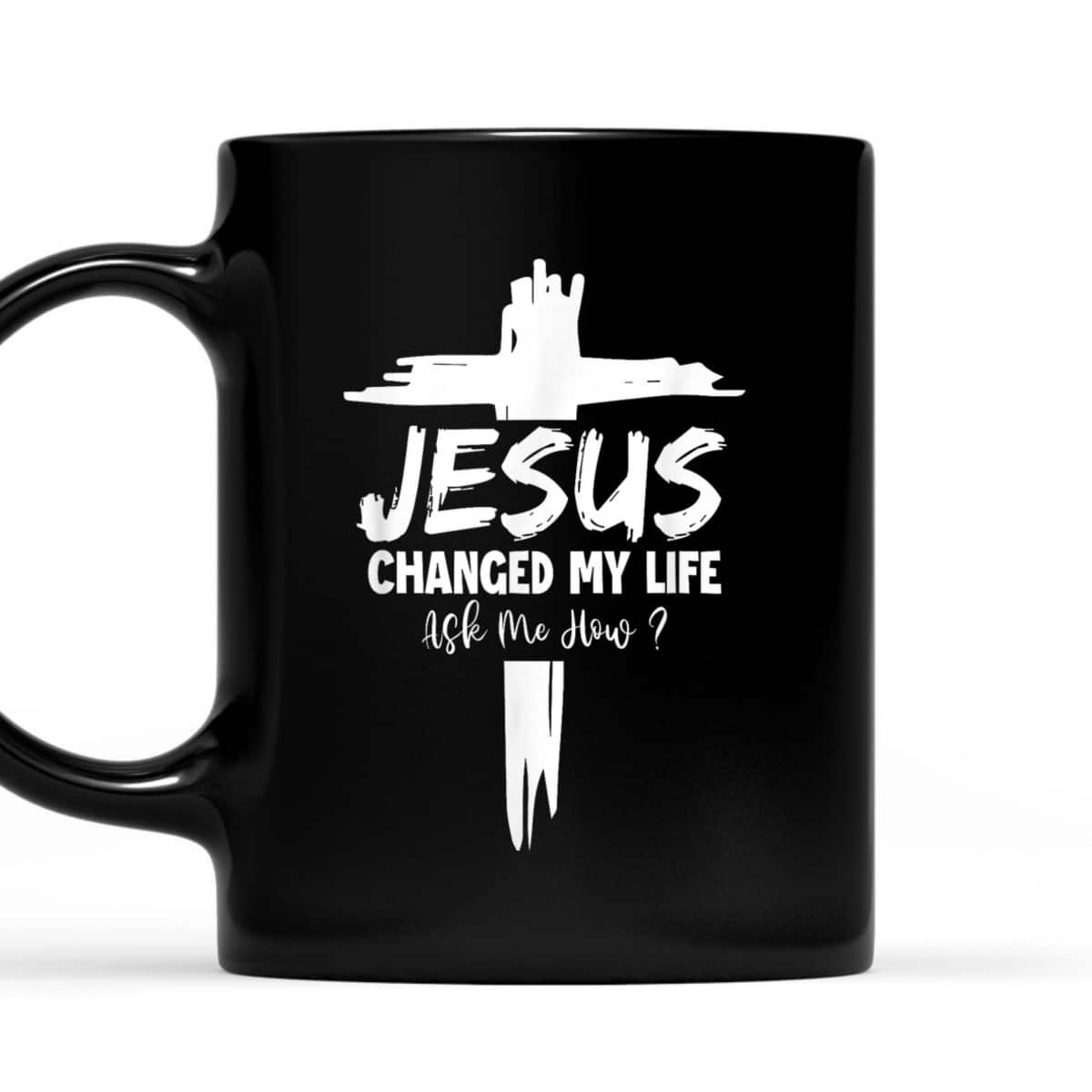 Jesus Changed My Life Ask Me How Funny Christ Devotee Jesus T-Shirt Jesus Changed My Life Ask Me How Funny Christ Devotee Jesus T-Shirt
