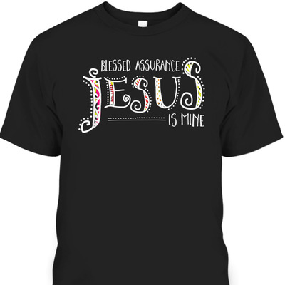 Blessed Assurance Jesus Is Mine T-Shirt Perfect Gift For Jesus Lovers