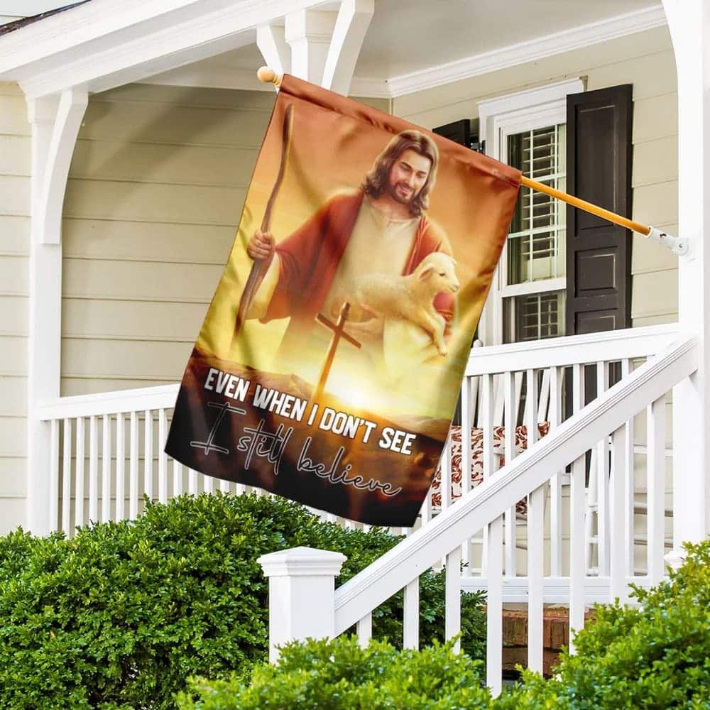Even When I Don't See I Still Believe Jesus Christian Christian Garden Flag Even When I Don't See I Still Believe Jesus Christian Christian Garden Flag