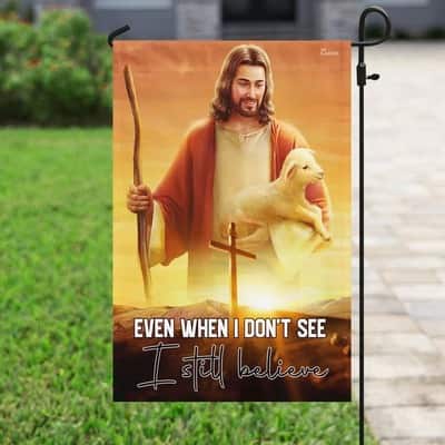 Even When I Don't See I Still Believe Jesus Christian Christian Garden Flag