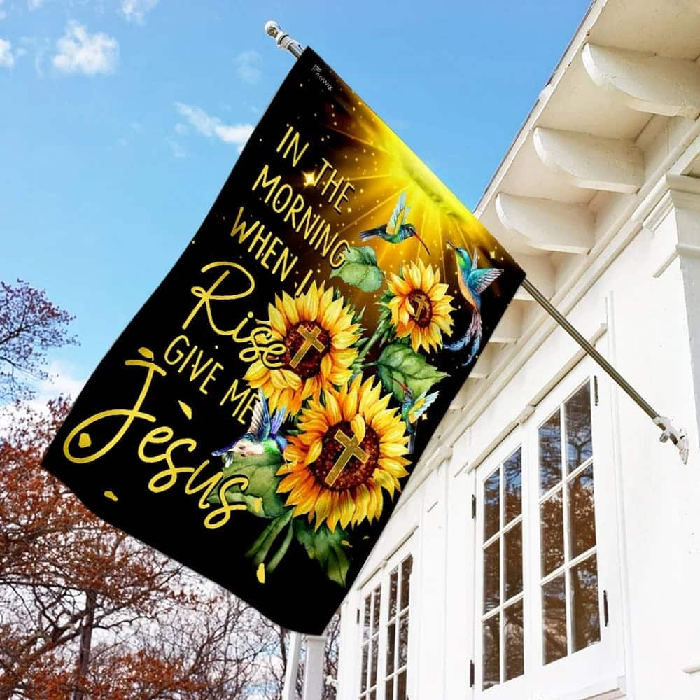 In The Morning When I Rise Give Me Jesus Christian Sunflowers Garden Flag