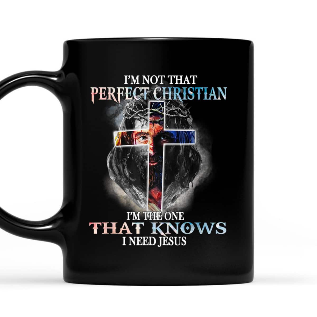 I'M Not That Perfect Christian The One That Knows Need Jesus T-Shirt I'M Not That Perfect Christian The One That Knows Need Jesus T-Shirt