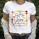 Fall For Jesus He Never Leaves Christian Prayers Fall Autumn T-Shirt Fall For Jesus He Never Leaves Christian Prayers Fall Autumn T-Shirt