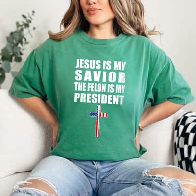 Jesus Is My Savior The Felon Is My President Trump 2024 T-Shirt Jesus Is My Savior The Felon Is My President Trump 2024 T-Shirt