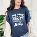 The Only Ghost Around Here Is Holy T-Shirt