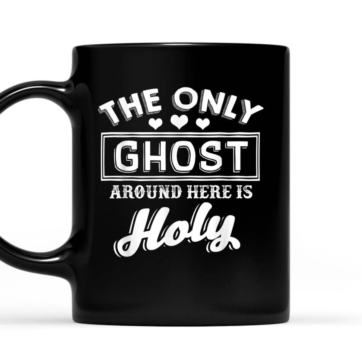 The Only Ghost Around Here Is Holy T-Shirt The Only Ghost Around Here Is Holy T-Shirt