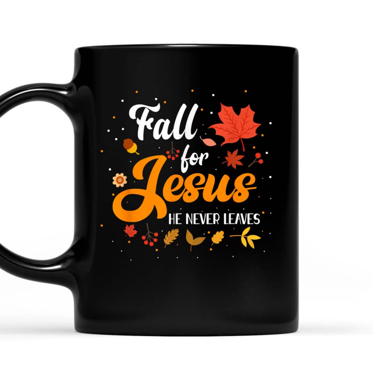 Fall For Jesus He Never Leaves Christian Faith Lover T-Shirt Fall For Jesus He Never Leaves Christian Faith Lover T-Shirt