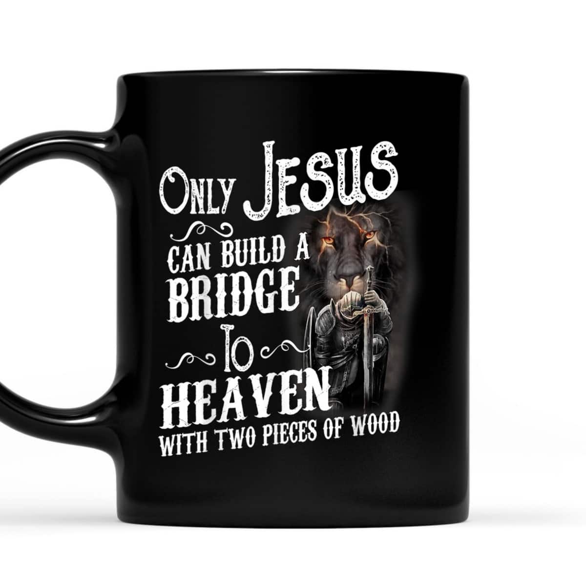 Only Jesus Can Build A Bridge To Heaven Christian Faith Religious Gift T-Shirt Only Jesus Can Build A Bridge To Heaven Christian Faith Religious Gift T-Shirt