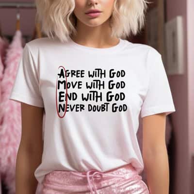 Agree With God Move With God End With God Never Doubt God T-Shirt