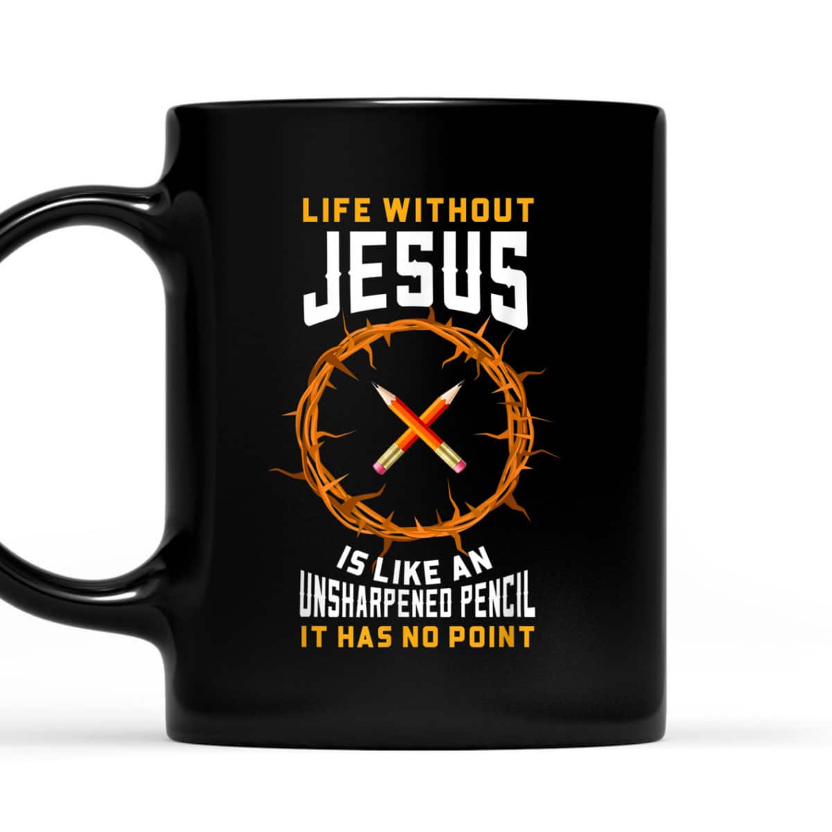 Life Without Jesus Is Like An Unsharpened Pencil Christian T-Shirt Life Without Jesus Is Like An Unsharpened Pencil Christian T-Shirt
