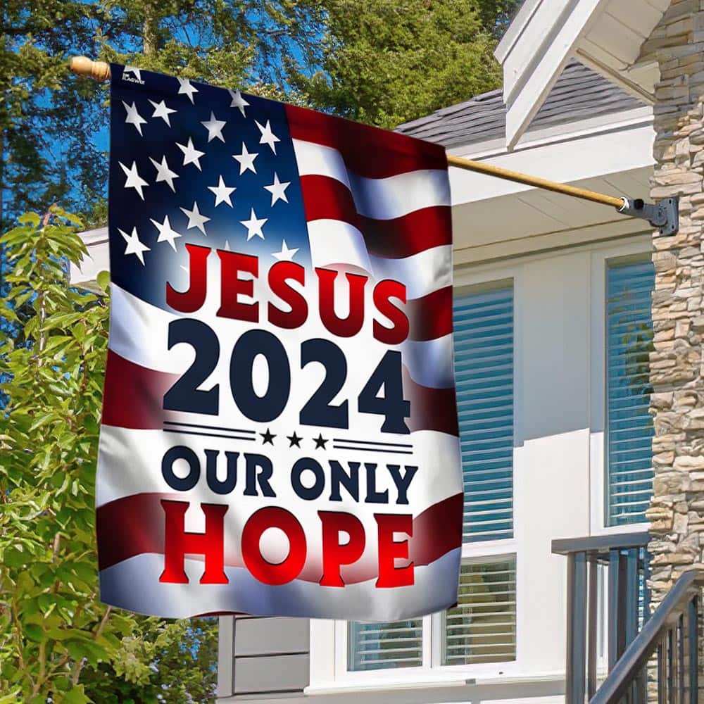 Jesus 2024 Our Only Hope American Religious Christian Garden Flag Jesus 2024 Our Only Hope American Religious Christian Garden Flag