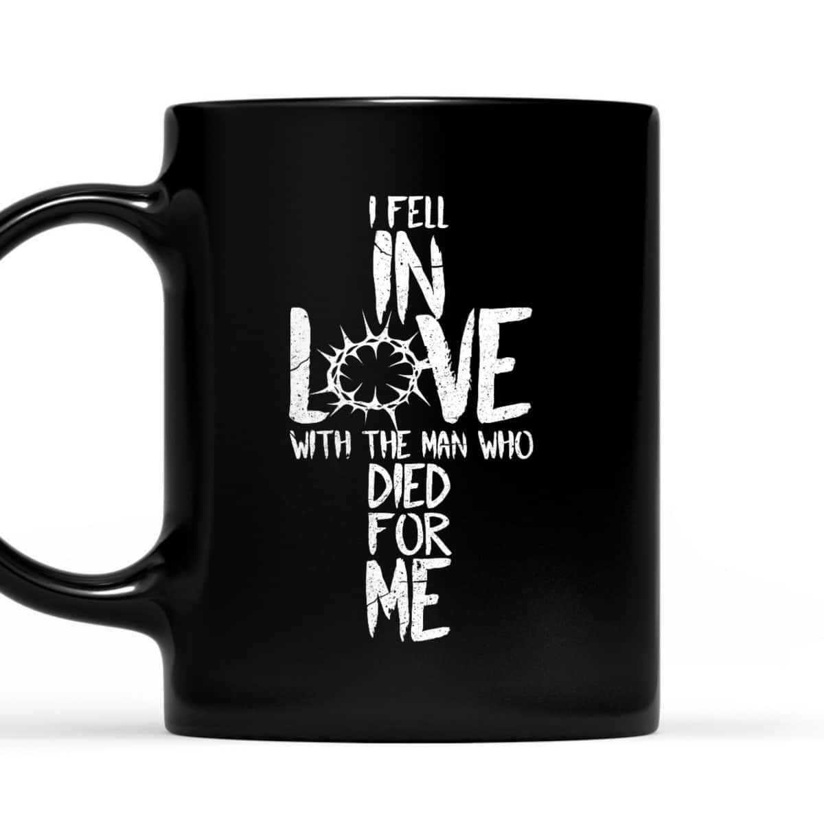I Fell In Love With The Man Who Died For Me Jesus Christian T-Shirt I Fell In Love With The Man Who Died For Me Jesus Christian T-Shirt