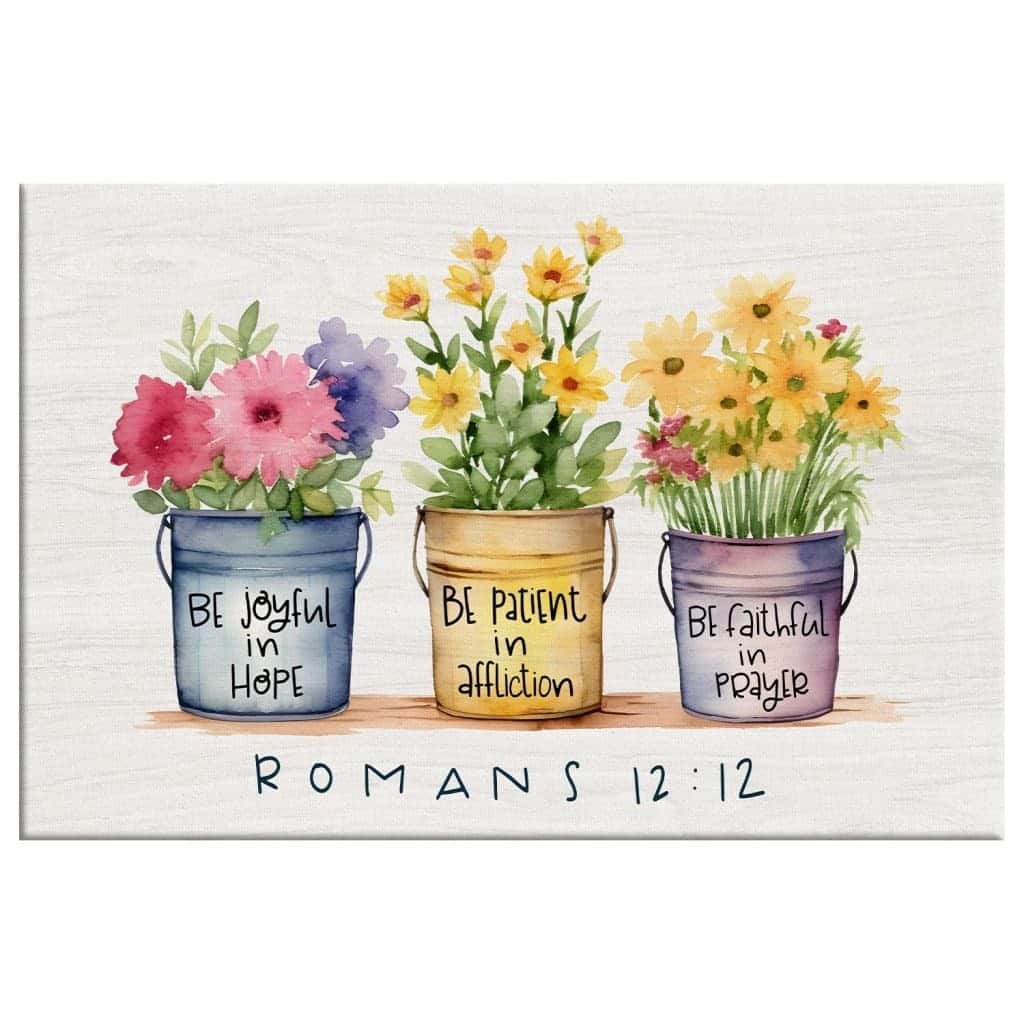 Be Joyful In Hope Patient In Affliction Faithful In Prayer Flower Pots Canvas Wall Art Be Joyful In Hope Patient In Affliction Faithful In Prayer Flower Pots Canvas Wall Art