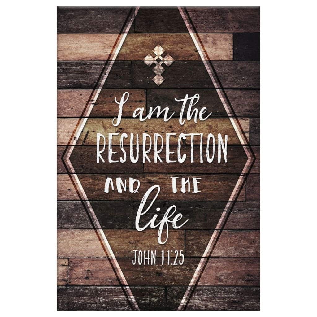 I Am The Resurrection And The Life John 11:25 Christian Canvas Print I Am The Resurrection And The Life John 11:25 Christian Canvas Print