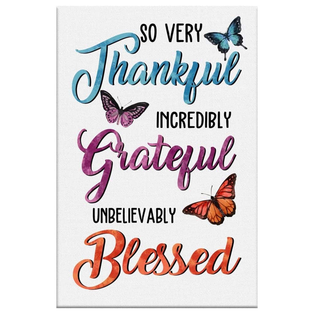 So Very Thankful Incredibly Grateful Unbelievably Blessed Butterflies Christian Canvas Print So Very Thankful Incredibly Grateful Unbelievably Blessed Butterflies Christian Canvas Print