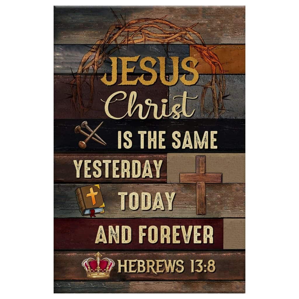 Jesus Is The Same Yesterday Today And Forever Christian Canvas Print Jesus Is The Same Yesterday Today And Forever Christian Canvas Print