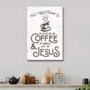 All I Need Today Is Jesus And Coffee Christian Canvas Print All I Need Today Is Jesus And Coffee Christian Canvas Print