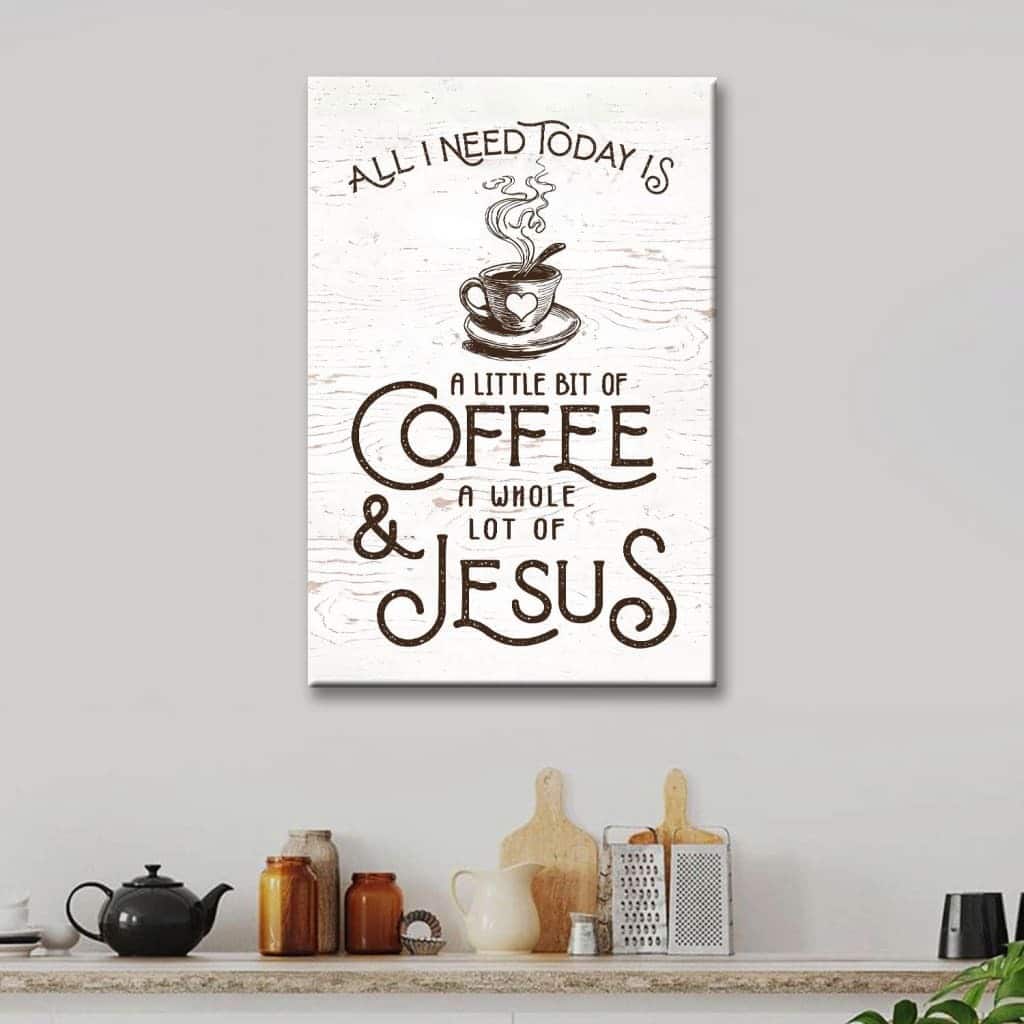 All I Need Today Is Jesus And Coffee Christian Canvas Print All I Need Today Is Jesus And Coffee Christian Canvas Print