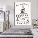 All I Need Today Is Jesus And Coffee Christian Canvas Print All I Need Today Is Jesus And Coffee Christian Canvas Print