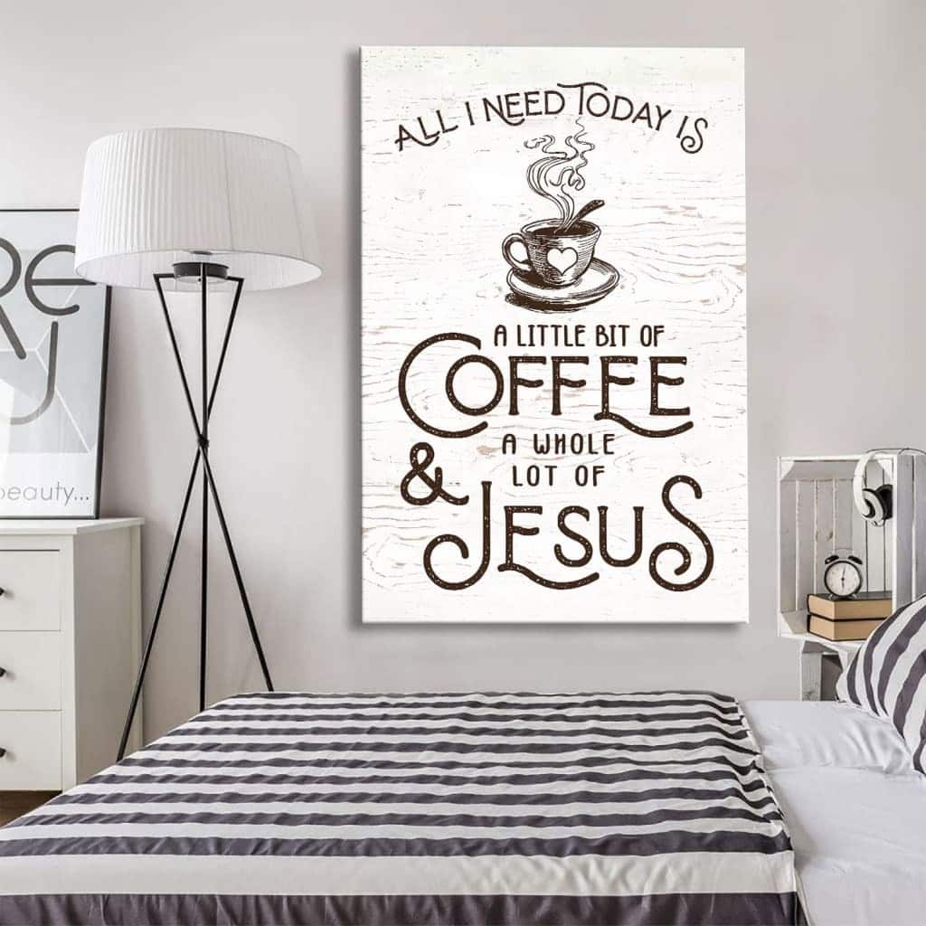 All I Need Today Is Jesus And Coffee Christian Canvas Print All I Need Today Is Jesus And Coffee Christian Canvas Print