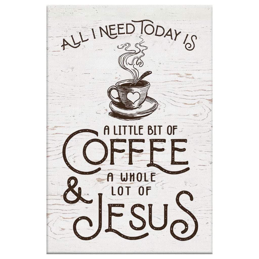 All I Need Today Is Jesus And Coffee Christian Canvas Print All I Need Today Is Jesus And Coffee Christian Canvas Print