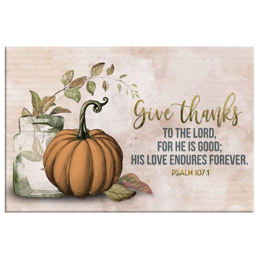 Give Thanks To The Lord Psalm 107:1 Thanksgiving Canvas Wall Art Give Thanks To The Lord Psalm 107:1 Thanksgiving Canvas Wall Art