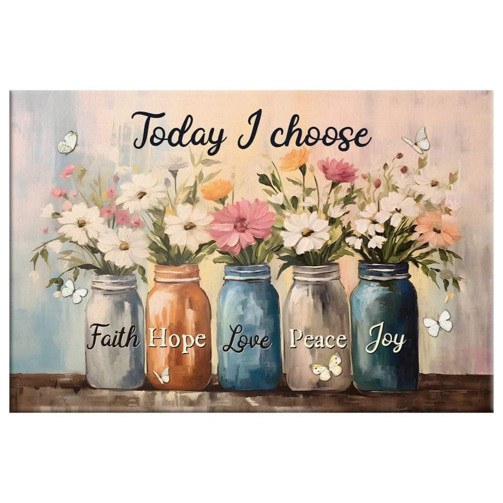 Today I Choose Faith Hope Love Peace Joy Mason Jar Flowers Canvas Wall Art Today I Choose Faith Hope Love Peace Joy Mason Jar Flowers Canvas Wall Art