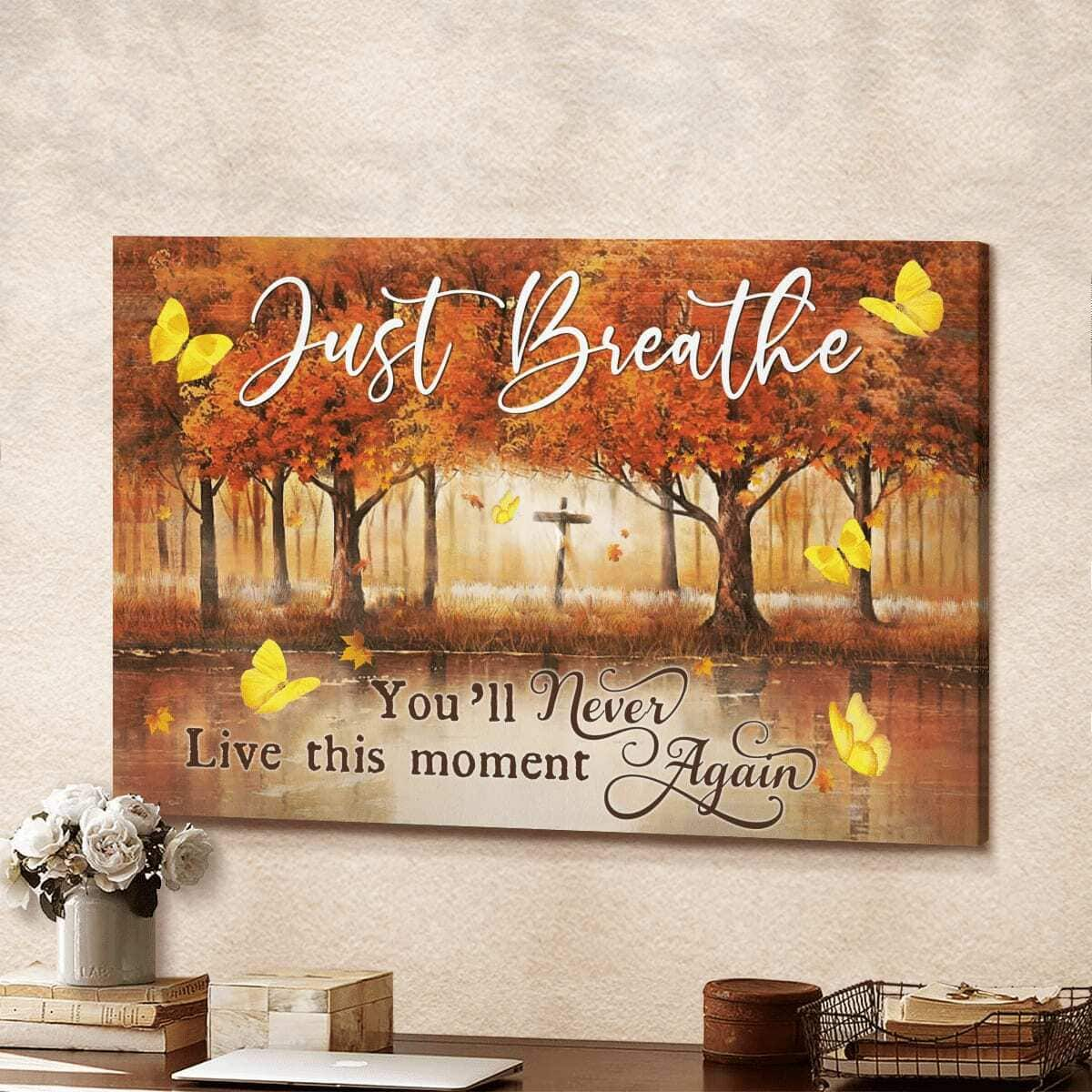 Christian Just Breathe Canvas Wall Art You Will Never Live This Moment Again