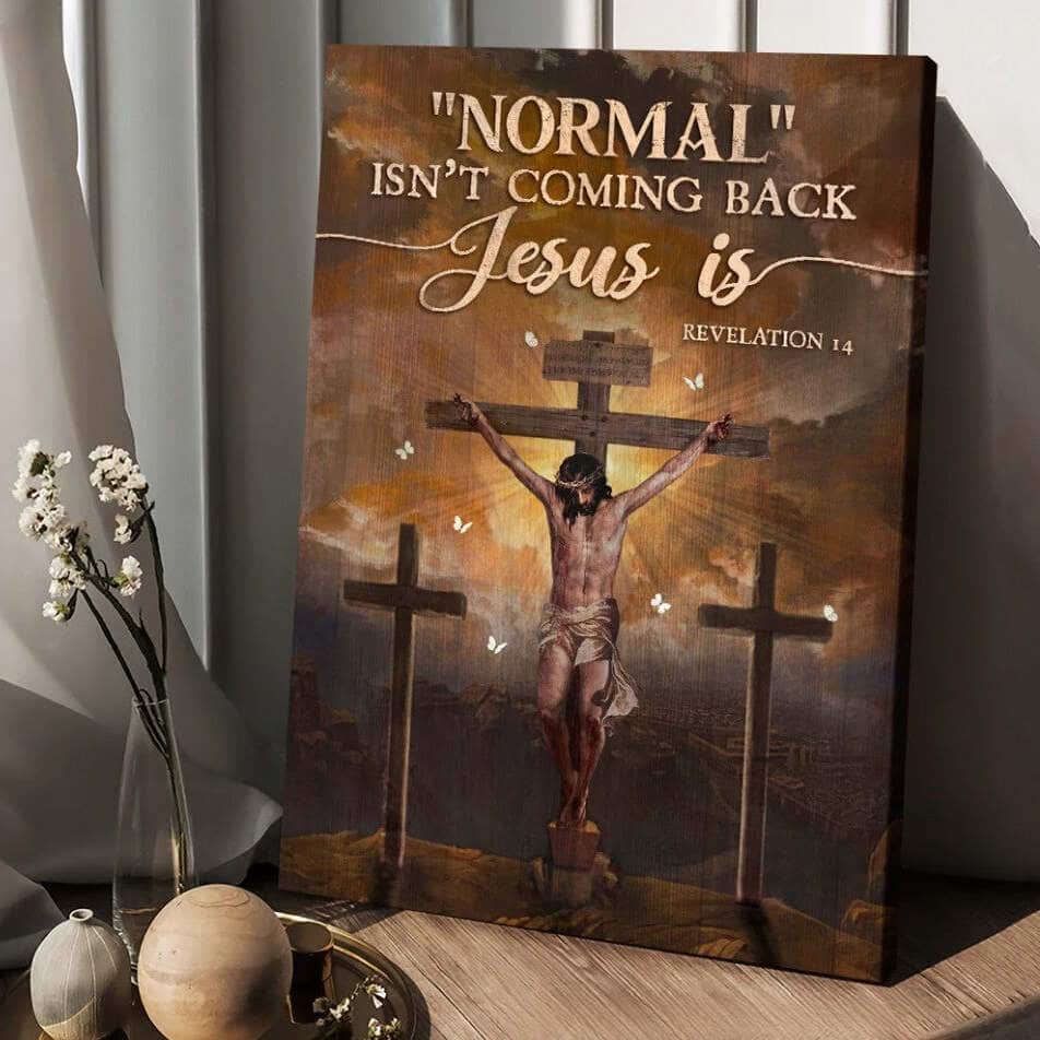 Christian Canvas Print Jesus Cross Normal Isn't Coming Back Jesus Is Christian Canvas Print Jesus Cross Normal Isn't Coming Back Jesus Is