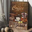 All I Need Today Is A Little Bit Of Coffee And A Whole Lot Of Jesus Canvas Print