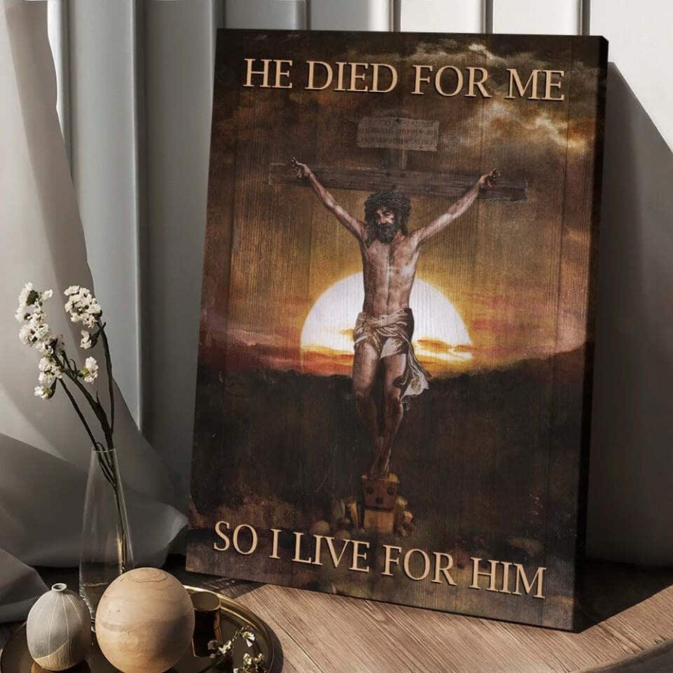 Jesus He Died For Me So I Live For Him Canvas Print Jesus He Died For Me So I Live For Him Canvas Print